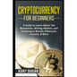 Cryptocurrency for Beginners: A Guide to Learn About The Blockchain, Mining, Wallets, and Investing in Bitcoin, Ethereum, Litecoin, & More - Paperback