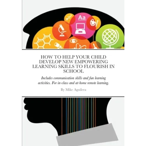 How to Help Your Child Develop New Empowering Learning Skills to Flourish in School: Includes communication skills and fun learning activities. For in - Paperback