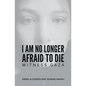 I Am No Longer Afraid to Die - Paperback