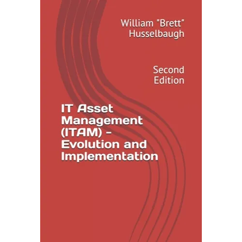 IT Asset Management (ITAM) - Evolution and Implementation: Second Edition - Paperback