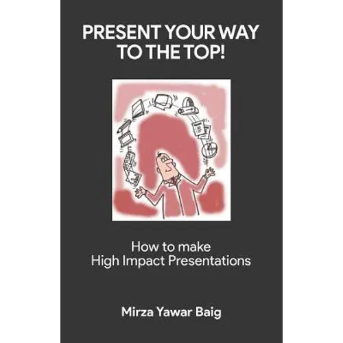 Present your way to the Top: How to make high impact presentations - Paperback