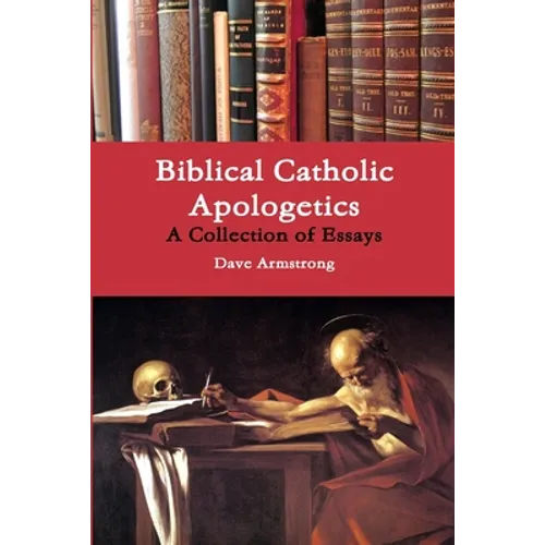 Biblical Catholic Apologetics: A Collection of Essays - Paperback