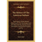 The History Of The American Indians: Particularly Those Nations Adjoining To The Mississippi, East And West Florida, Georgia, South And North Carolina - Paperback