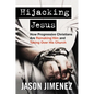 Hijacking Jesus: How Progressive Christians Are Remaking Him and Taking Over His Church - Hardcover