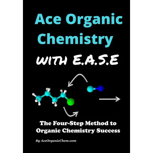 Ace Organic Chemistry with EASE: The Four-Step Method for O-Chem Success - Paperback
