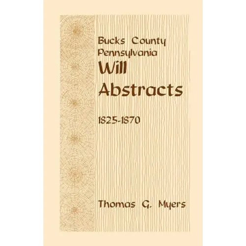 Bucks County, Pennsylvania Will Abstracts, 1825-1870 - Paperback