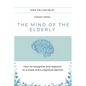The Mind of the Elderly: How to Recognize and Respond to a Loved One's Cognitive Decline - Paperback