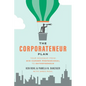 The Corporateneur Plan: Your Roadmap from Mid-Career Professional to Entrepreneur - Paperback