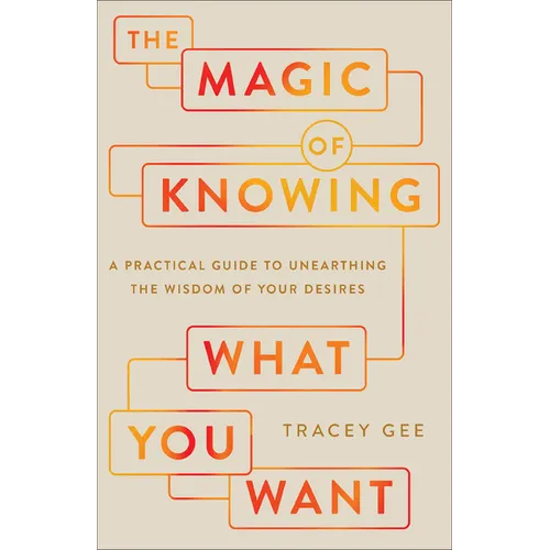 Magic of Knowing What You Want: A Practical Guide to Unearthing the Wisdom of Your Desires - Hardcover
