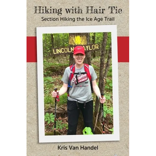 Hiking with Hair Tie: Section Hiking the Ice Age Trail - Paperback