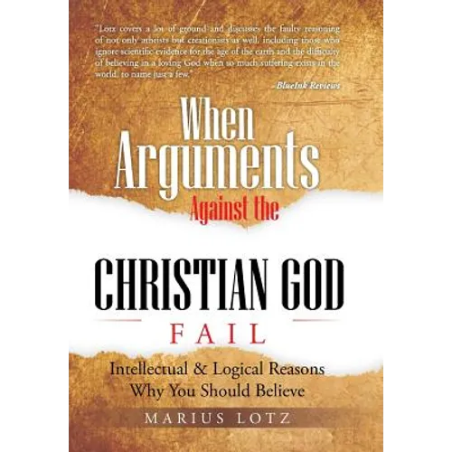When Arguments Against the Christian God Fail: Intellectual & Logical Reasons Why You Should Believe - Hardcover