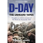 D-Day: The Unheard Tapes: Powerful Eye-Witness Accounts of the Battle for Normandy 1944 - Hardcover