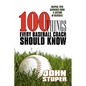 100 Things Every Baseball Coach Should Know: Helpful Tips Garnered from a lifetime in baseball - Paperback