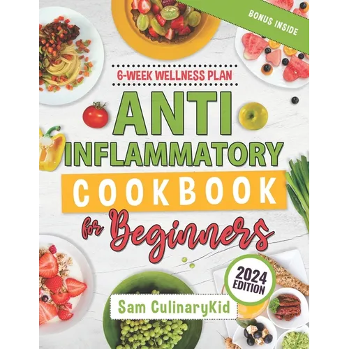 Anti Inflammatory Cookbook for Beginners: Empower Your Health: Easy Anti-Inflammatory Recipes, Comprehensive Nutritional Insights, and a 6-Week Wellne - Paperback