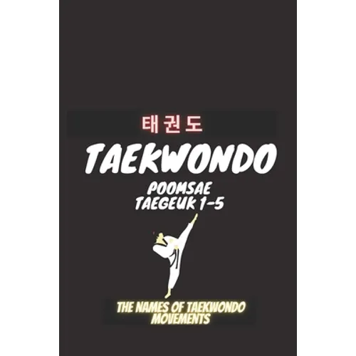 Taekwondo Poomsea Taegeuk 1-5: The Names Of Taekwondo Movements, A book that helps coaches and trainers of Taekwondo, Martial Arts, Taekwondo, Poomsea - Paperback