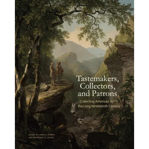 Tastemakers, Collectors, and Patrons: Collecting American Art in the Long Nineteenth Century - Hardcover