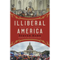 Illiberal America: A History - Hardcover