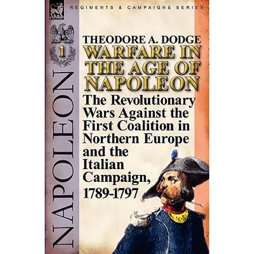 Warfare in the Age of Napoleon-Volume 1: the Revolutionary Wars Against the First Coalition in Northern Europe and the Italian Campaign, 1789-1797 - Paperback