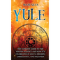 Yule: The Ultimate Guide to the Winter Solstice and How It's Celebrated in Wicca, Druidry, Christianity, and Paganism - Hardcover