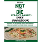 How Not to Die (Plant Based) Diet Cookbook: Recipes to Help Give You a Prolonged Healthy Lifestyle Free from Disease. - Paperback