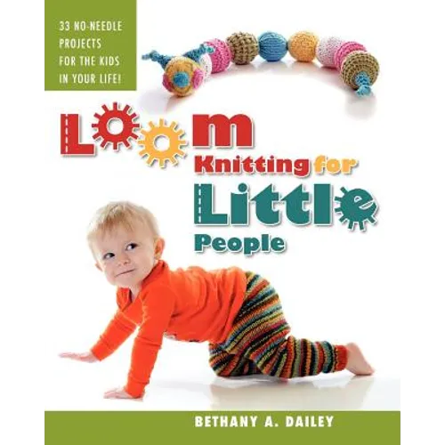 Loom Knitting for Little People: Filled with over 30 fun & engaging no-needle projects to knit for the kids in your life! - Paperback