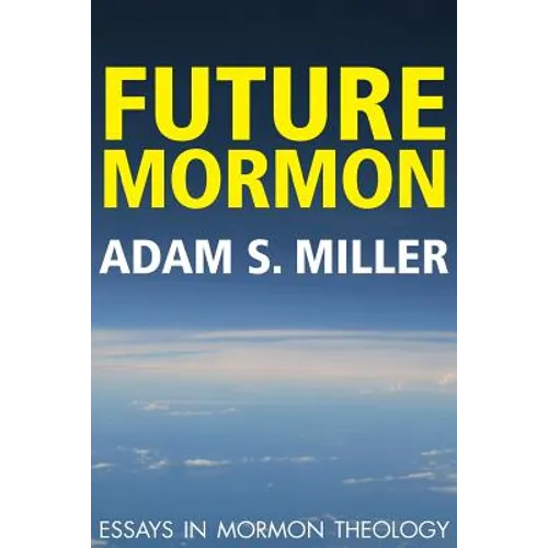 Future Mormon: Essays in Mormon Theology - Paperback
