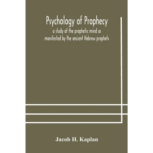 Psychology of prophecy: a study of the prophetic mind as manifested by the ancient Hebrew prophets - Paperback