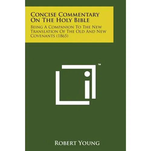 Concise Commentary on the Holy Bible: Being a Companion to the New Translation of the Old and New Covenants (1865) - Paperback