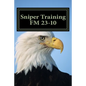 Sniper Training FM 23-10: OFFICIAL U.S. Army Field Manual 23-10 (Sniper Training) - Paperback