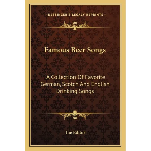 Famous Beer Songs: A Collection of Favorite German, Scotch and English Drinking Songs - Paperback