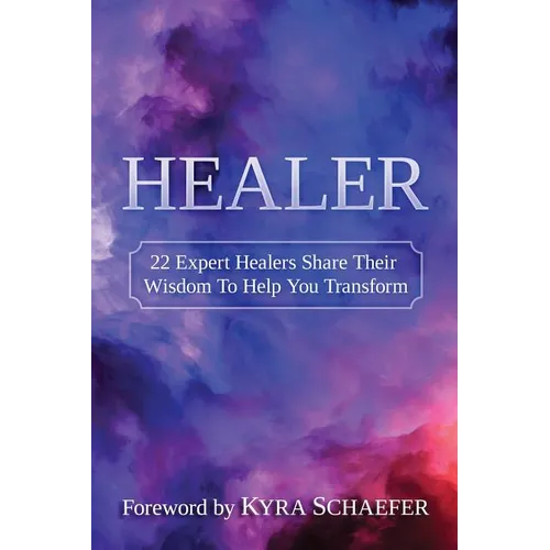 Healer: 22 Expert Healers Share Their Wisdom To Help You Transform - Paperback
