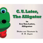 C. U. Later the Alligator: See You Later, Alligator - Hardcover