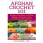 Afghan Crochet 101: Elegant and Easy to Follow Afghan Patterns Using Traditional Techniques - Paperback
