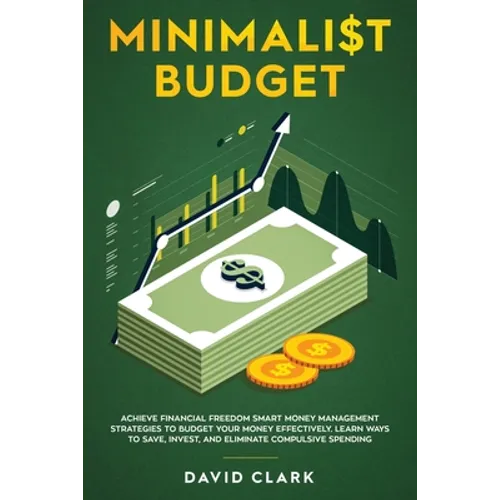 Minimalist Budget: Achieve Financial Freedom: Smart Money Management Strategies to Budget Your Money Effectively. Learn Ways to Save, Inv - Paperback