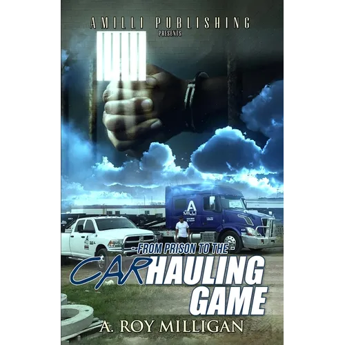 From Prison To The Car Hauling Game: The Trucking Industry Blueprint For Beginners - Paperback