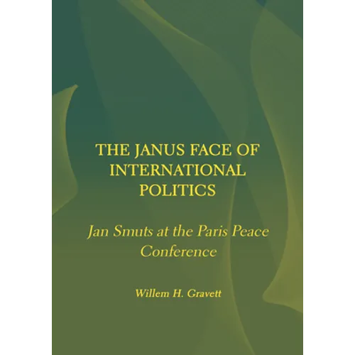 The Janus Face of International Politics: Jan Smuts at the Paris Peace Conference - Hardcover