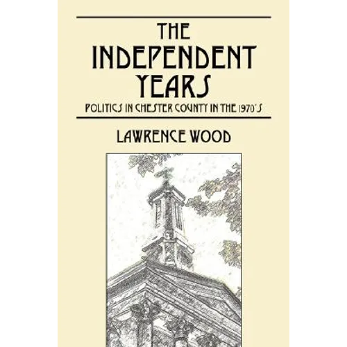 The Independent Years: Politics in Chester County in the 1970's - Paperback