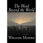 The Wood Beyond the World by William Morris, Fiction, Classics, Fantasy, Fairy Tales, Folk Tales, Legends & Mythology - Paperback