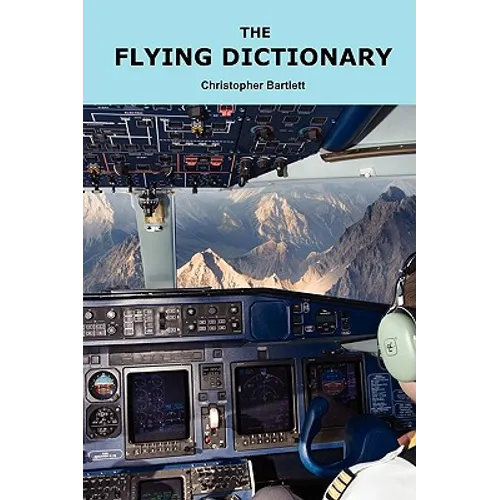 The Flying Dictionary: A Fascinating and Unparalleled Primer (Air Crashes and Miracle Landings) - Paperback