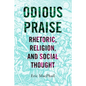 Odious Praise: Rhetoric, Religion, and Social Thought - Hardcover