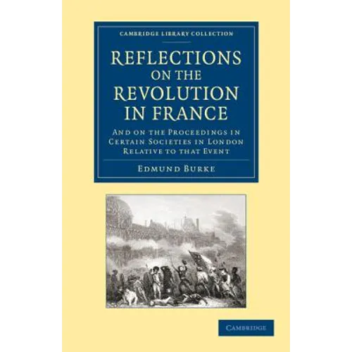Reflections on the Revolution in France: And on the Proceedings in Certain Societies in London Relative to That Event - Paperback