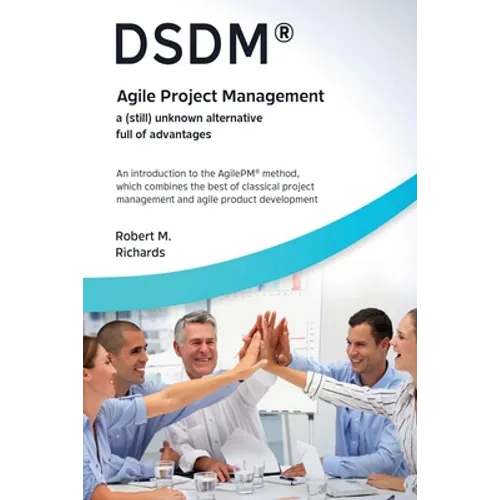 DSDM(R) - Agile Project Management - a (Still) Unknown Alternative Full of Advantages - Paperback