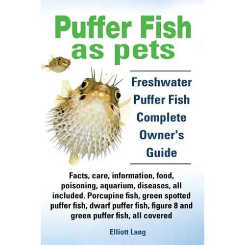 Puffer Fish as Pets. Freshwater Puffer Fish Facts, Care, Information, Food, Poisoning, Aquarium, Diseases, All Included. the Must Have Guide for All P - Paperback