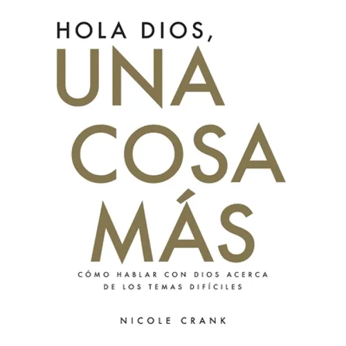 Hola Dios, Una Cosa Más: Cómo Hablar Con Dios Acerca De Los Temas Difíciles - Paperback