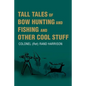 Tall Tales of Bow Hunting and Fishing and Other Cool Stuff - Paperback