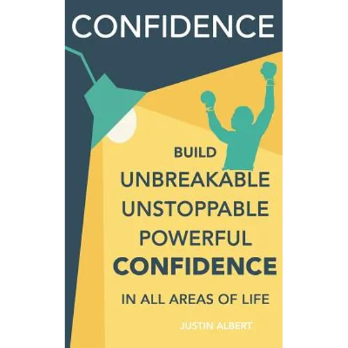 Confidence: Build Unbreakable, Unstoppable, Powerful Confidence: Boost Your Self-Confidence - Paperback