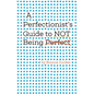 A Perfectionist's Guide to Not Being Perfect - Hardcover