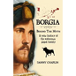 BORGIA, Behind The Myth: A New History of the Notorious Papal Family - Paperback
