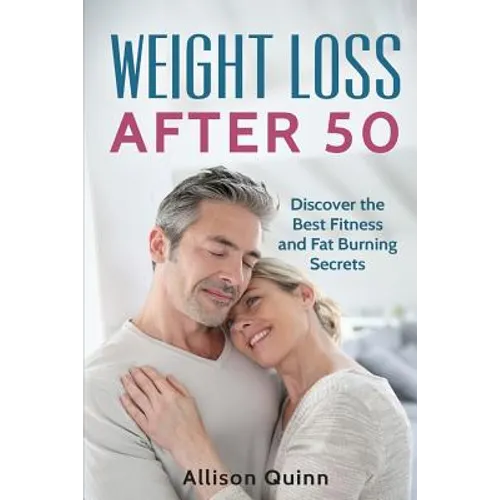 Weight Loss After 50: Discover the Best Fitness and Fat Burning Secrets - Paperback