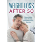 Weight Loss After 50: Discover the Best Fitness and Fat Burning Secrets - Paperback